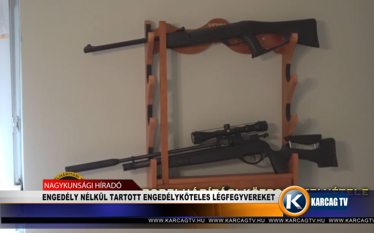 ENGEDÉLY NÉLKÜL TARTOTT ENGEDÉLYKÖTELES LÉGFEGYVEREKET