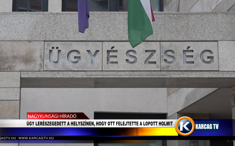 ÚGY LERÉSZEGEDETT A HELYSZÍNEN, HOGY OTT FELEJTETTE A LOPOTT HOLMIT