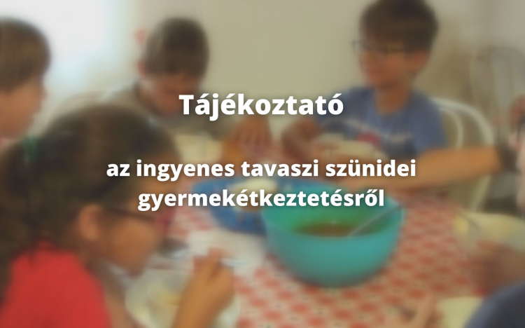 Tájékoztató  az ingyenes tavaszi szünidei gyermekétkeztetésről