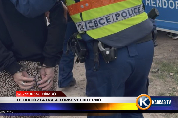 LETARTÓZTATVA A TÚRKEVEI DÍLERNŐ