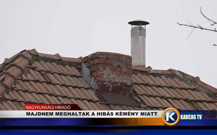 MAJDNEM MEGHALTAK A HIBÁS KÉMÉNY MIATT