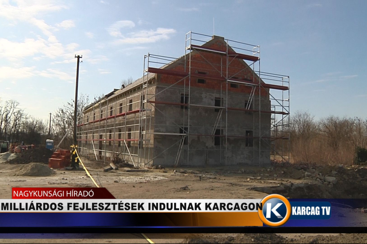 MILLIÁRDOS FEJLESZTÉSEK INDULNAK KARCAGON