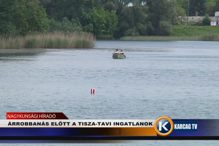 ÁRROBBANÁS ELŐTT A TISZA-TAVI INGATLANOK 