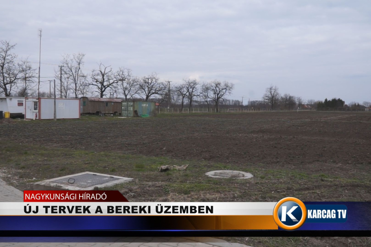 ÚJ TERVEK A BEREKI ÜZEMBEN