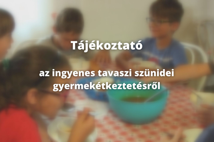 Tájékoztató  az ingyenes tavaszi szünidei gyermekétkeztetésről