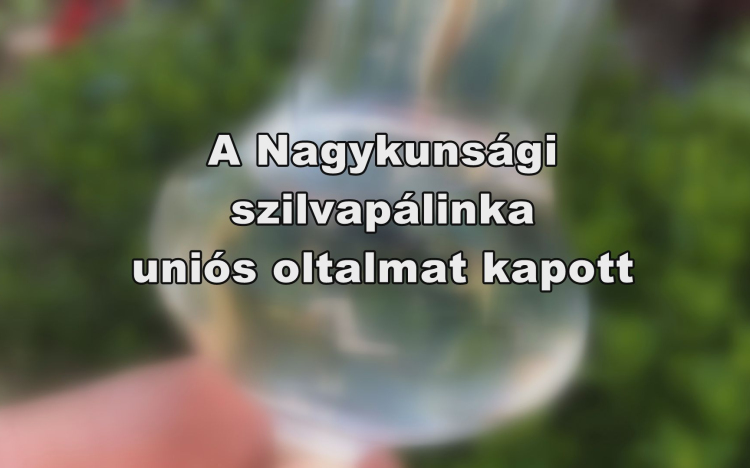 Nagykunsági szilvapálinka uniós oltalmat kapott