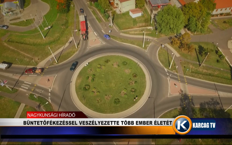 BÜNTETŐFÉKEZÉSSEL VESZÉLYEZETTE TÖBB EMBER ÉLETÉT