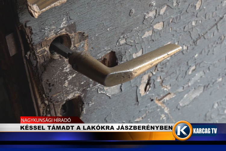 KÉSSEL TÁMADT A LAKÓKRA JÁSZBERÉNYBEN