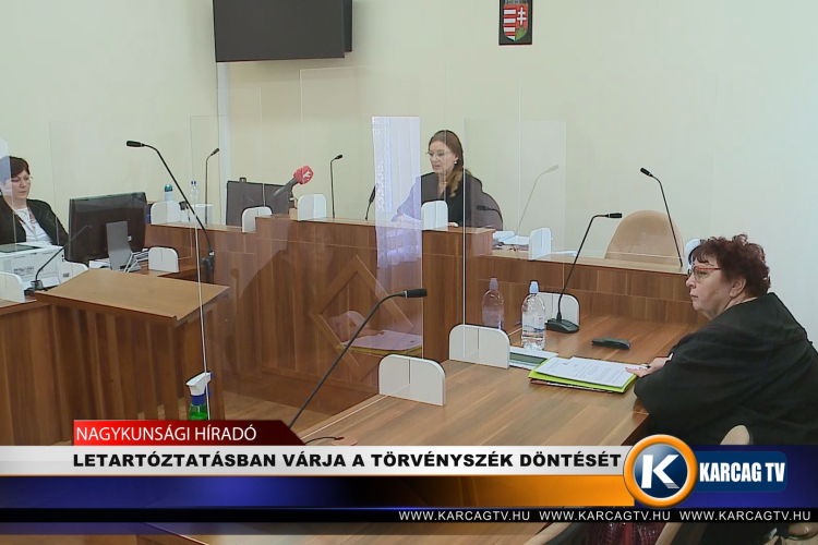 LETARTÓZTATÁSBAN VÁRJA A TÖRVÉNYSZÉK DÖNTÉSÉT