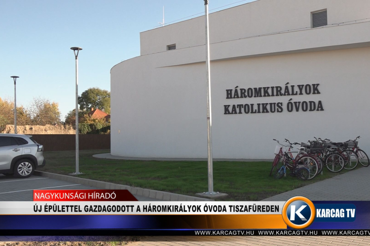 ÚJ ÉPÜLETTEL GAZDAGODOTT A HÁROMKIRÁLYOK ÓVODA TISZAFÜREDEN