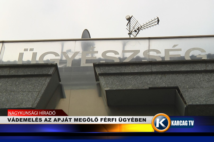 VÁDEMELÉS AZ APJÁT MEGÖLŐ FÉRFI ÜGYÉBEN