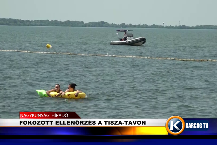 FOKOZOTT ELLENŐRZÉS A TISZA-TAVON