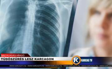 TÜDŐSZŰRÉS LESZ KARCAGON